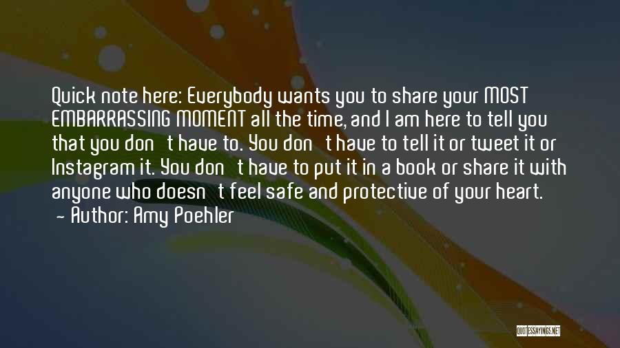 Amy Poehler Quotes: Quick Note Here: Everybody Wants You To Share Your Most Embarrassing Moment All The Time, And I Am Here To