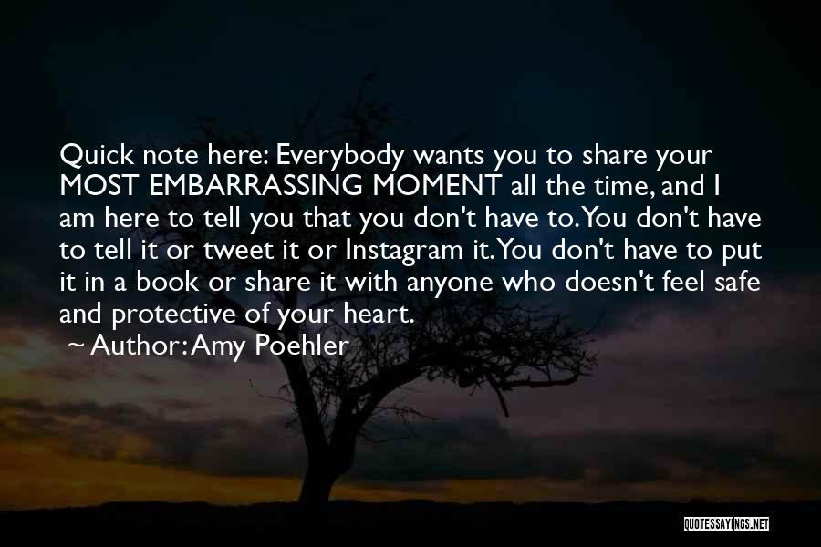 Amy Poehler Quotes: Quick Note Here: Everybody Wants You To Share Your Most Embarrassing Moment All The Time, And I Am Here To