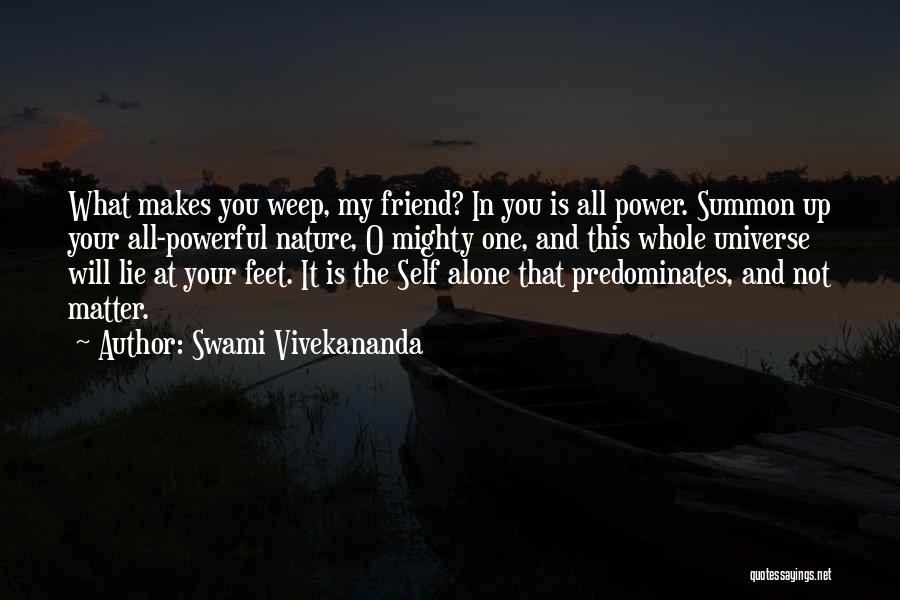 Swami Vivekananda Quotes: What Makes You Weep, My Friend? In You Is All Power. Summon Up Your All-powerful Nature, O Mighty One, And