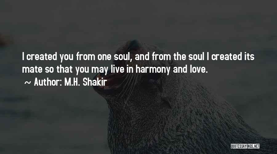 M.H. Shakir Quotes: I Created You From One Soul, And From The Soul I Created Its Mate So That You May Live In
