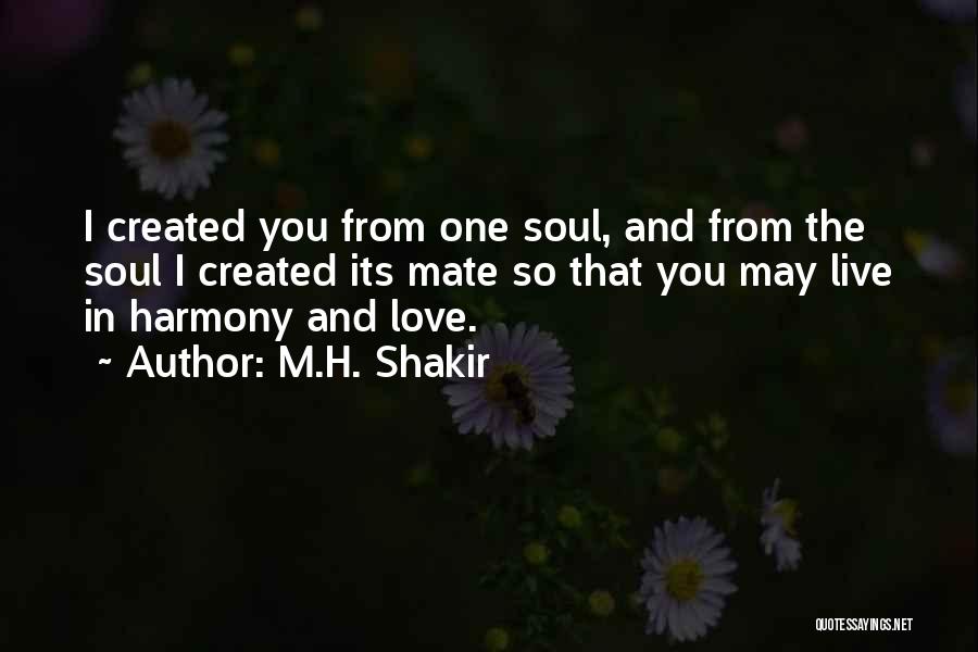 M.H. Shakir Quotes: I Created You From One Soul, And From The Soul I Created Its Mate So That You May Live In