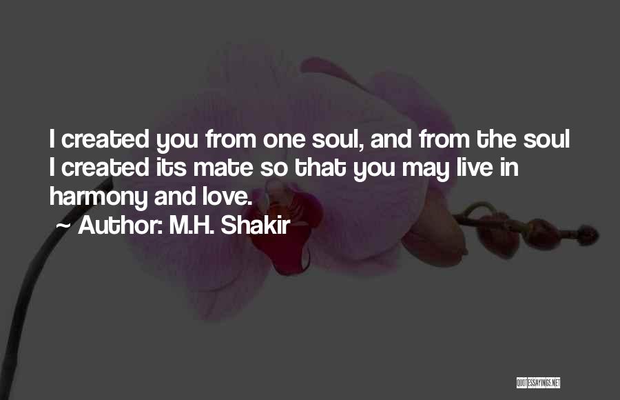 M.H. Shakir Quotes: I Created You From One Soul, And From The Soul I Created Its Mate So That You May Live In