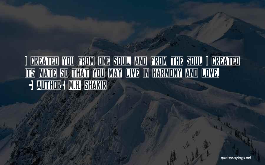 M.H. Shakir Quotes: I Created You From One Soul, And From The Soul I Created Its Mate So That You May Live In