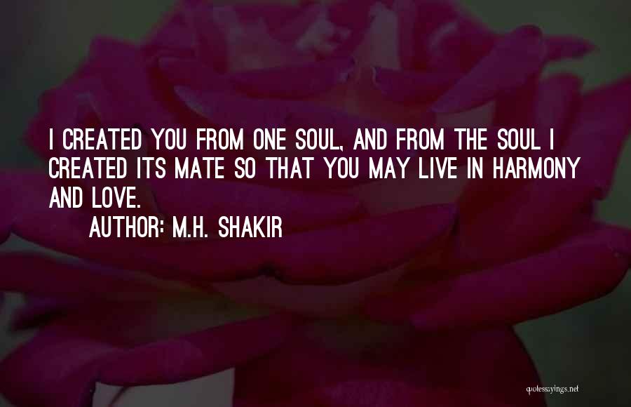 M.H. Shakir Quotes: I Created You From One Soul, And From The Soul I Created Its Mate So That You May Live In