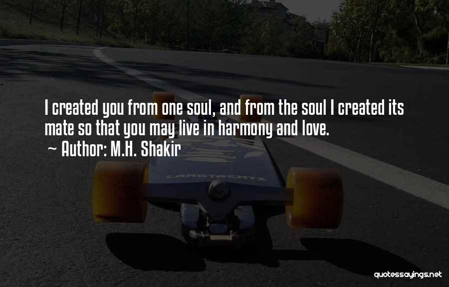 M.H. Shakir Quotes: I Created You From One Soul, And From The Soul I Created Its Mate So That You May Live In