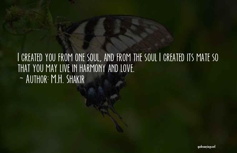 M.H. Shakir Quotes: I Created You From One Soul, And From The Soul I Created Its Mate So That You May Live In