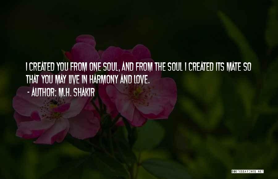 M.H. Shakir Quotes: I Created You From One Soul, And From The Soul I Created Its Mate So That You May Live In