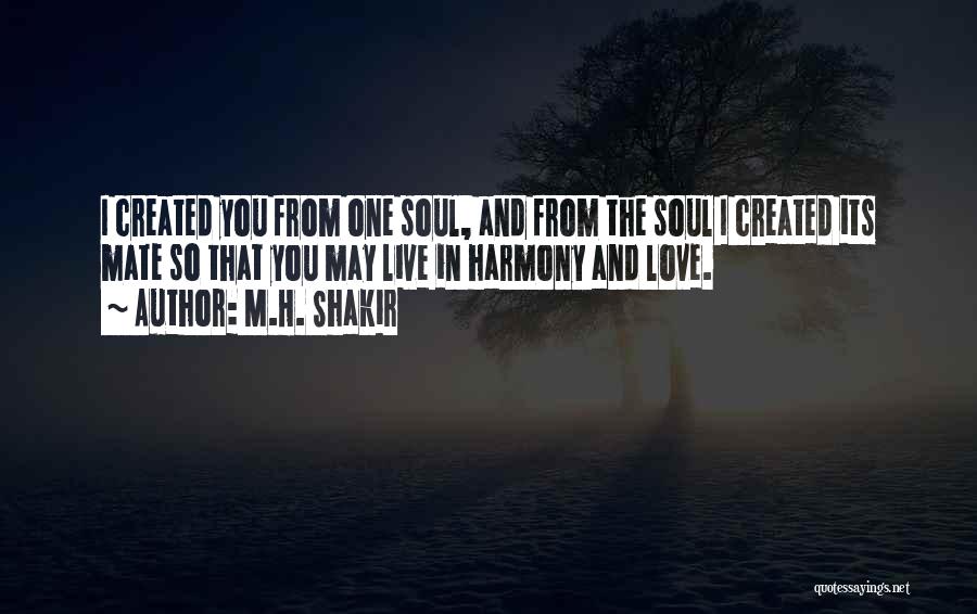 M.H. Shakir Quotes: I Created You From One Soul, And From The Soul I Created Its Mate So That You May Live In