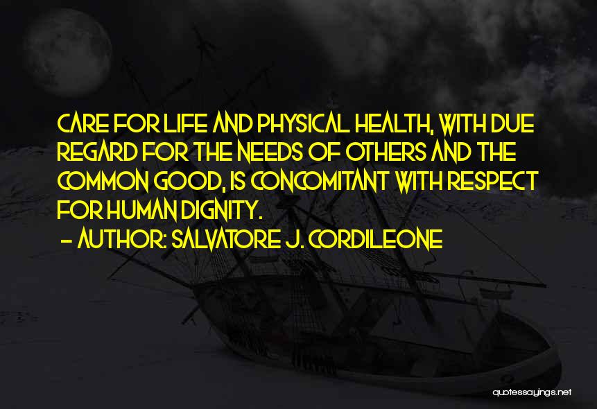 Salvatore J. Cordileone Quotes: Care For Life And Physical Health, With Due Regard For The Needs Of Others And The Common Good, Is Concomitant