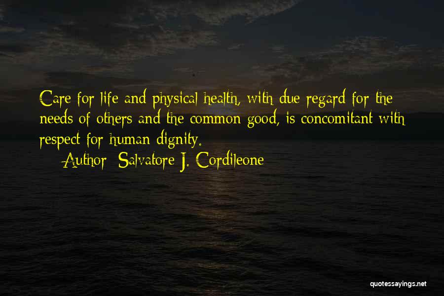 Salvatore J. Cordileone Quotes: Care For Life And Physical Health, With Due Regard For The Needs Of Others And The Common Good, Is Concomitant