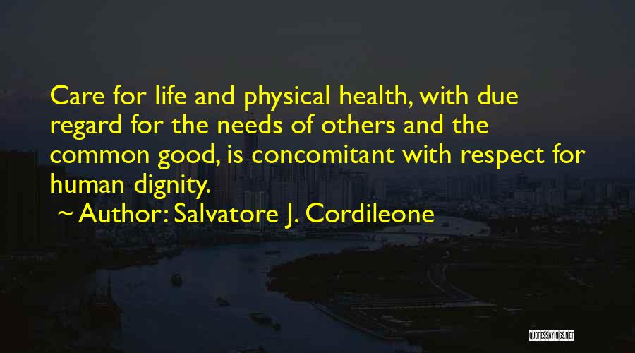 Salvatore J. Cordileone Quotes: Care For Life And Physical Health, With Due Regard For The Needs Of Others And The Common Good, Is Concomitant