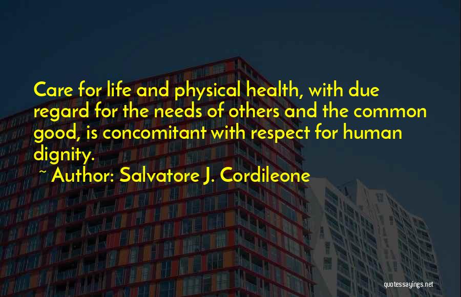 Salvatore J. Cordileone Quotes: Care For Life And Physical Health, With Due Regard For The Needs Of Others And The Common Good, Is Concomitant