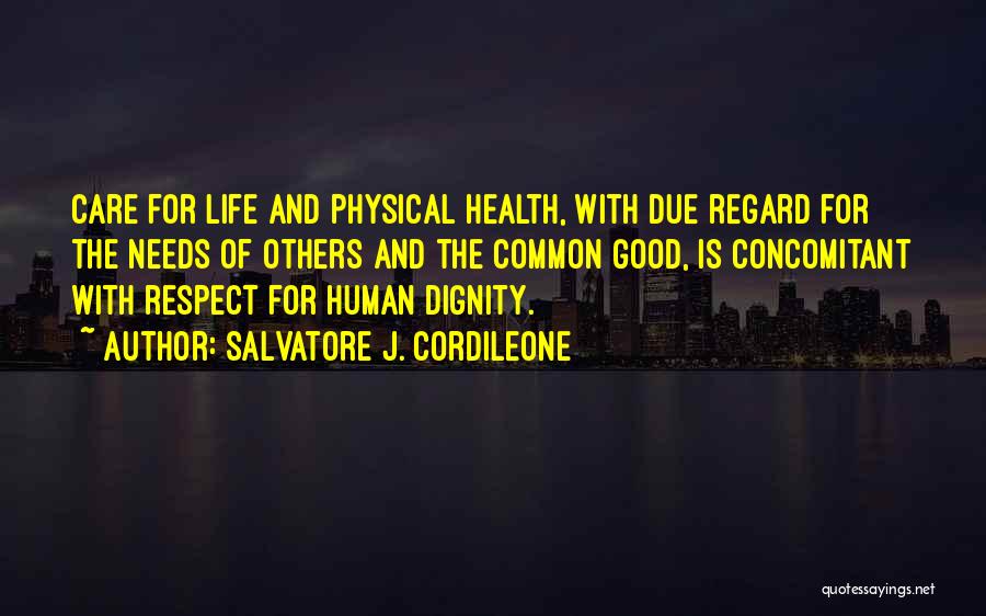 Salvatore J. Cordileone Quotes: Care For Life And Physical Health, With Due Regard For The Needs Of Others And The Common Good, Is Concomitant