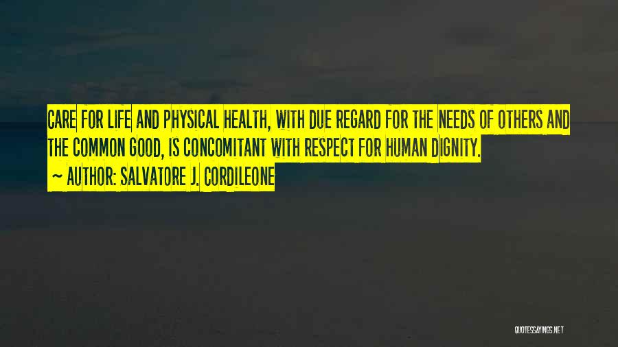 Salvatore J. Cordileone Quotes: Care For Life And Physical Health, With Due Regard For The Needs Of Others And The Common Good, Is Concomitant