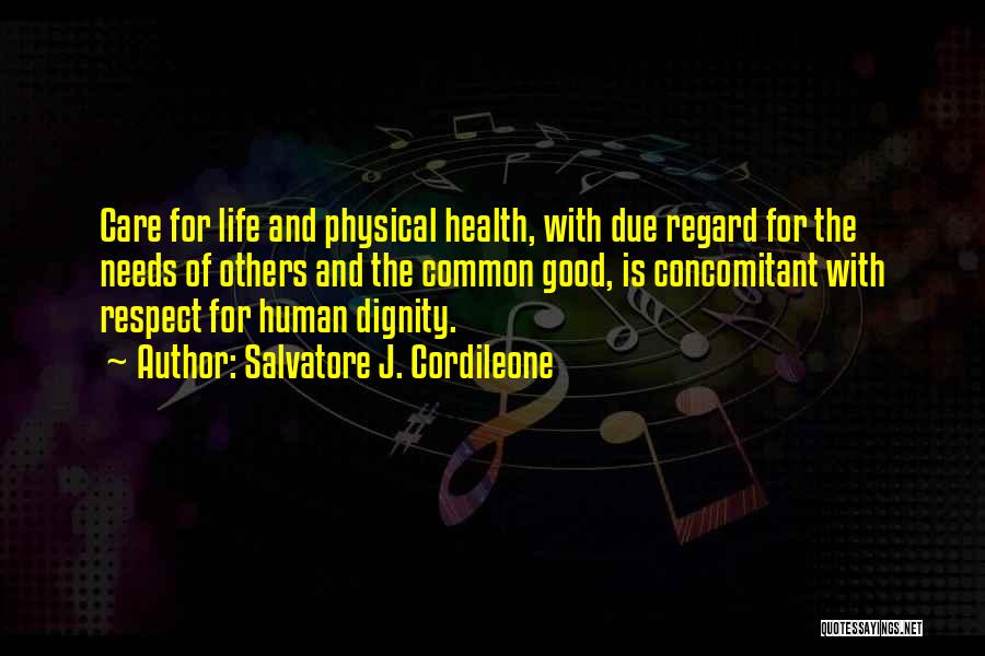 Salvatore J. Cordileone Quotes: Care For Life And Physical Health, With Due Regard For The Needs Of Others And The Common Good, Is Concomitant