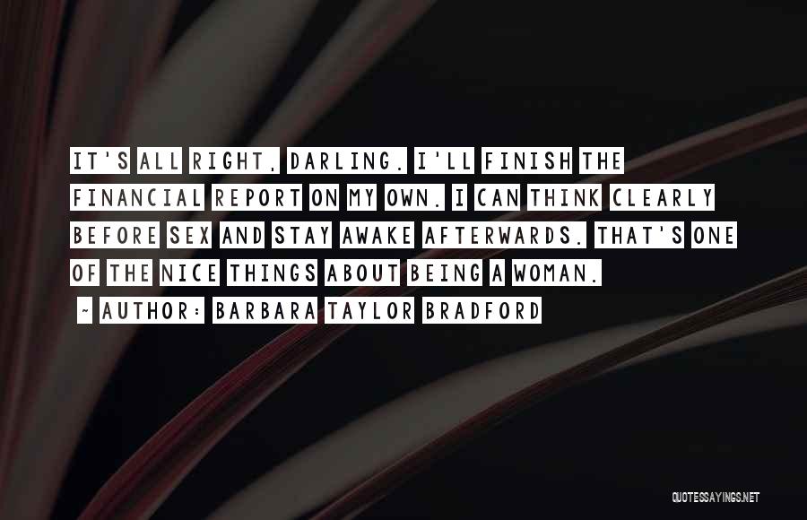 Barbara Taylor Bradford Quotes: It's All Right, Darling. I'll Finish The Financial Report On My Own. I Can Think Clearly Before Sex And Stay