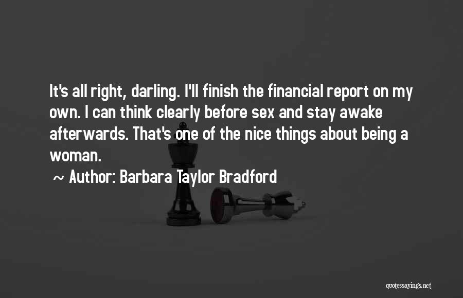 Barbara Taylor Bradford Quotes: It's All Right, Darling. I'll Finish The Financial Report On My Own. I Can Think Clearly Before Sex And Stay