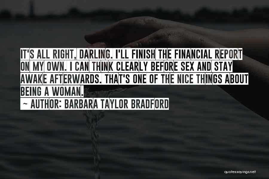 Barbara Taylor Bradford Quotes: It's All Right, Darling. I'll Finish The Financial Report On My Own. I Can Think Clearly Before Sex And Stay