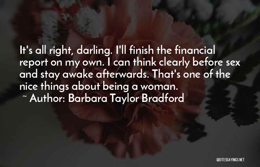 Barbara Taylor Bradford Quotes: It's All Right, Darling. I'll Finish The Financial Report On My Own. I Can Think Clearly Before Sex And Stay