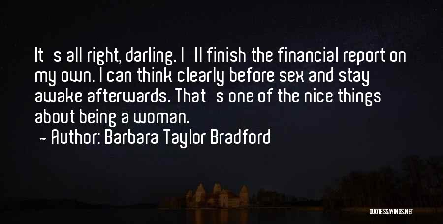 Barbara Taylor Bradford Quotes: It's All Right, Darling. I'll Finish The Financial Report On My Own. I Can Think Clearly Before Sex And Stay
