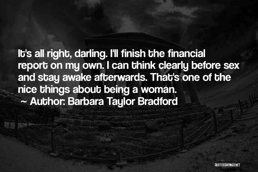 Barbara Taylor Bradford Quotes: It's All Right, Darling. I'll Finish The Financial Report On My Own. I Can Think Clearly Before Sex And Stay