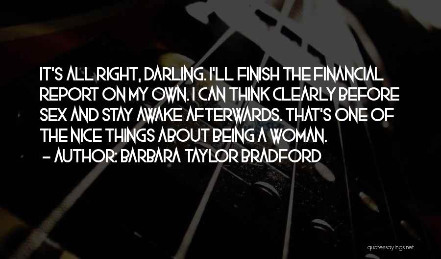 Barbara Taylor Bradford Quotes: It's All Right, Darling. I'll Finish The Financial Report On My Own. I Can Think Clearly Before Sex And Stay