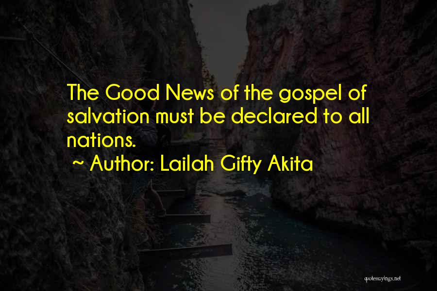 Lailah Gifty Akita Quotes: The Good News Of The Gospel Of Salvation Must Be Declared To All Nations.