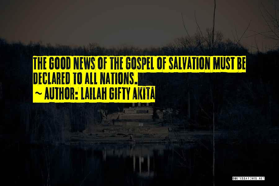 Lailah Gifty Akita Quotes: The Good News Of The Gospel Of Salvation Must Be Declared To All Nations.