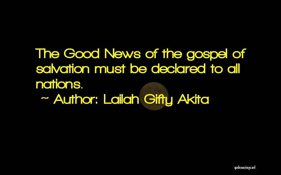 Lailah Gifty Akita Quotes: The Good News Of The Gospel Of Salvation Must Be Declared To All Nations.