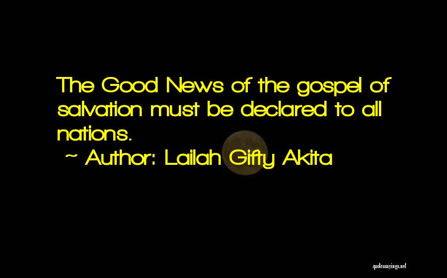 Lailah Gifty Akita Quotes: The Good News Of The Gospel Of Salvation Must Be Declared To All Nations.