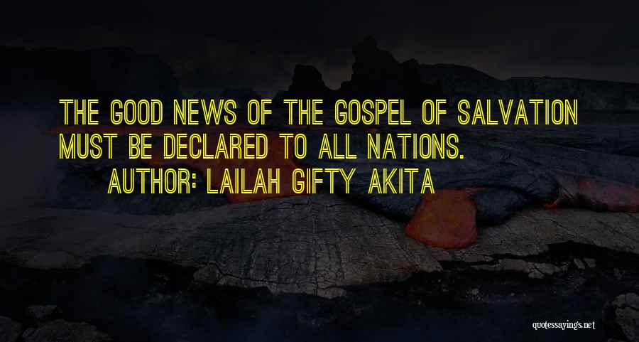 Lailah Gifty Akita Quotes: The Good News Of The Gospel Of Salvation Must Be Declared To All Nations.