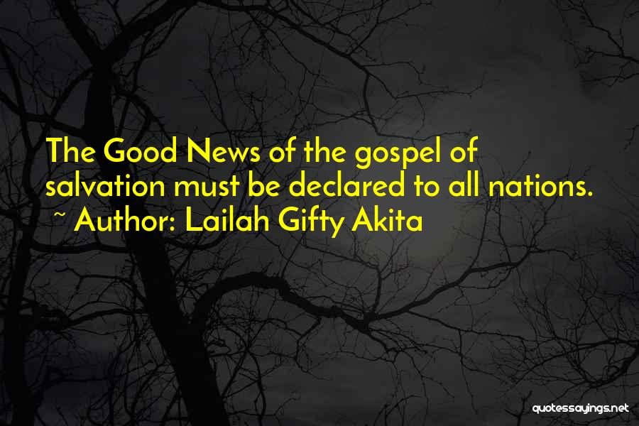 Lailah Gifty Akita Quotes: The Good News Of The Gospel Of Salvation Must Be Declared To All Nations.