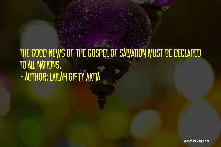 Lailah Gifty Akita Quotes: The Good News Of The Gospel Of Salvation Must Be Declared To All Nations.