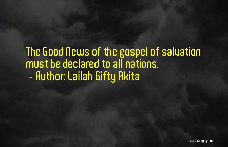 Lailah Gifty Akita Quotes: The Good News Of The Gospel Of Salvation Must Be Declared To All Nations.