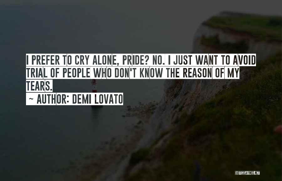 Demi Lovato Quotes: I Prefer To Cry Alone, Pride? No. I Just Want To Avoid Trial Of People Who Don't Know The Reason