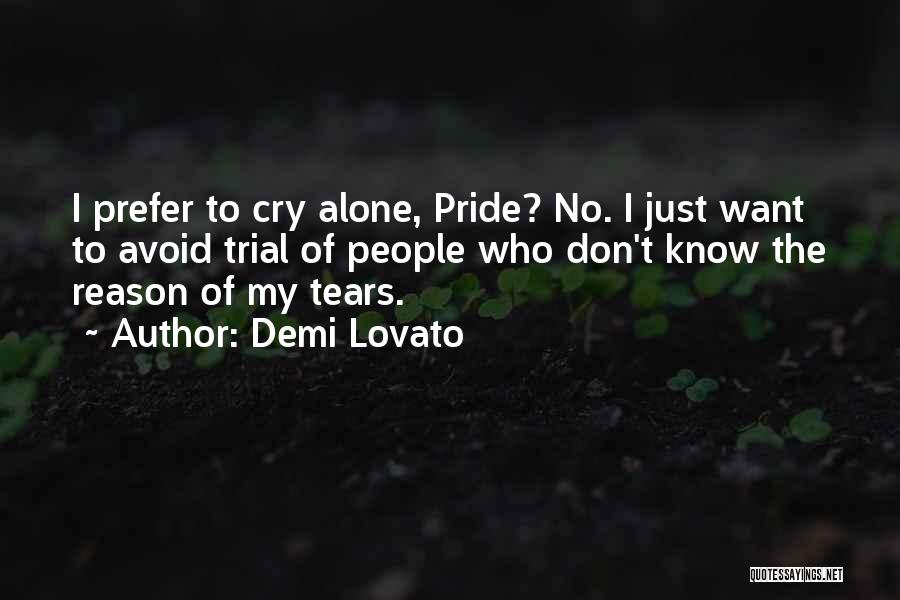 Demi Lovato Quotes: I Prefer To Cry Alone, Pride? No. I Just Want To Avoid Trial Of People Who Don't Know The Reason