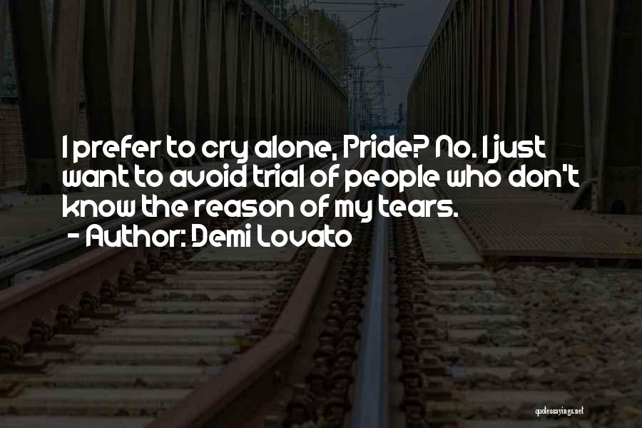 Demi Lovato Quotes: I Prefer To Cry Alone, Pride? No. I Just Want To Avoid Trial Of People Who Don't Know The Reason