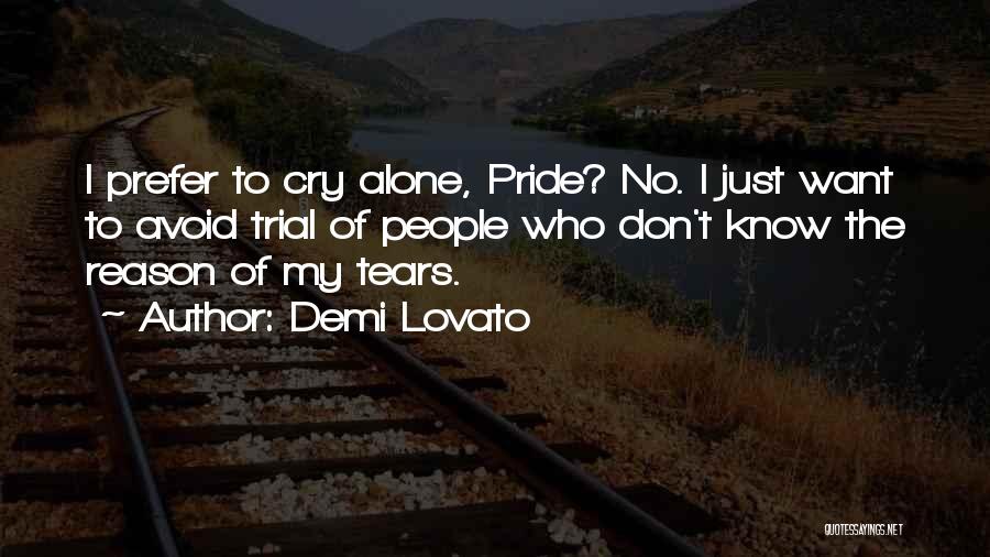 Demi Lovato Quotes: I Prefer To Cry Alone, Pride? No. I Just Want To Avoid Trial Of People Who Don't Know The Reason