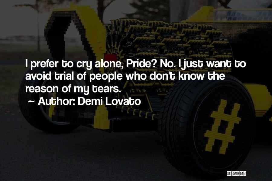 Demi Lovato Quotes: I Prefer To Cry Alone, Pride? No. I Just Want To Avoid Trial Of People Who Don't Know The Reason