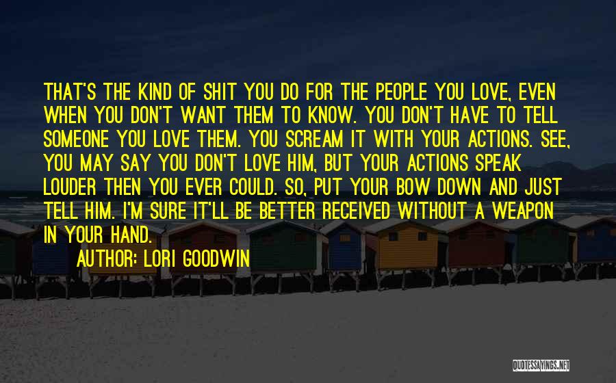 Lori Goodwin Quotes: That's The Kind Of Shit You Do For The People You Love, Even When You Don't Want Them To Know.