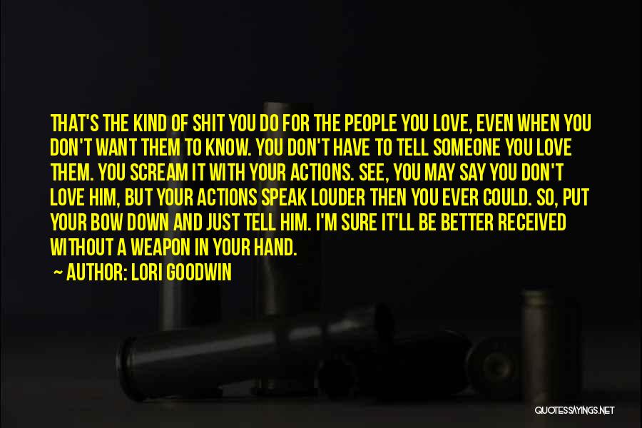 Lori Goodwin Quotes: That's The Kind Of Shit You Do For The People You Love, Even When You Don't Want Them To Know.