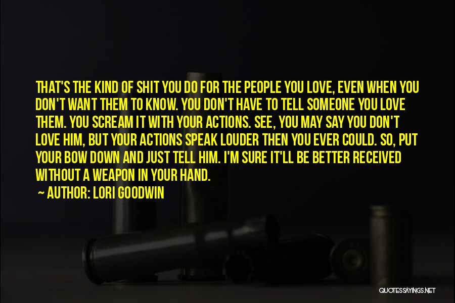 Lori Goodwin Quotes: That's The Kind Of Shit You Do For The People You Love, Even When You Don't Want Them To Know.