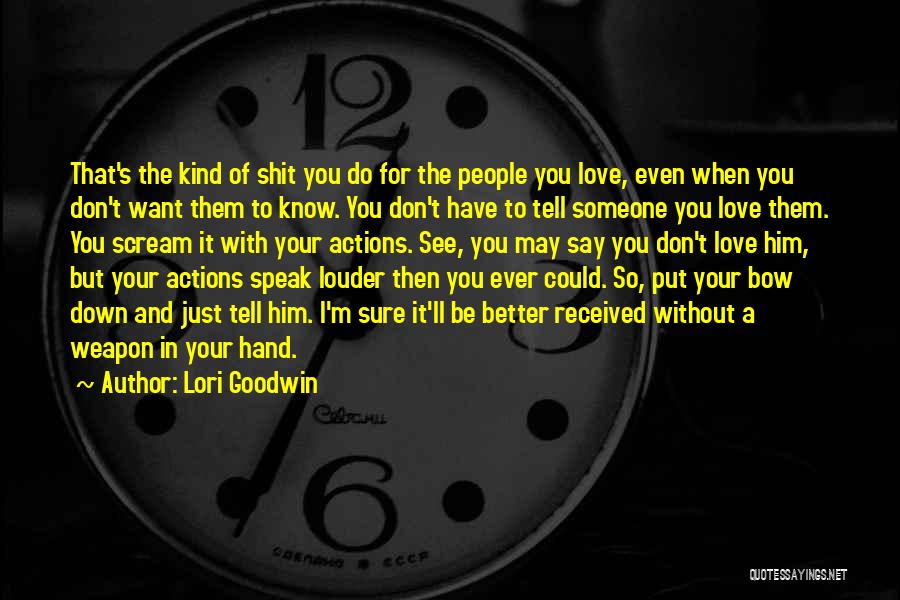 Lori Goodwin Quotes: That's The Kind Of Shit You Do For The People You Love, Even When You Don't Want Them To Know.