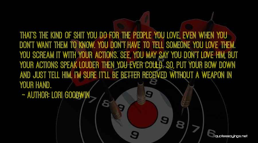 Lori Goodwin Quotes: That's The Kind Of Shit You Do For The People You Love, Even When You Don't Want Them To Know.