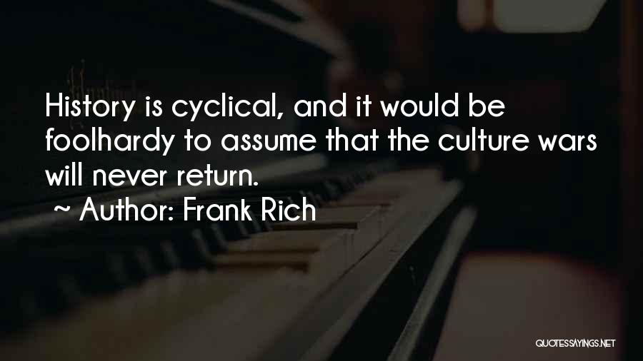 Frank Rich Quotes: History Is Cyclical, And It Would Be Foolhardy To Assume That The Culture Wars Will Never Return.