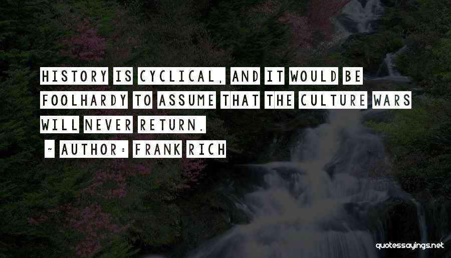 Frank Rich Quotes: History Is Cyclical, And It Would Be Foolhardy To Assume That The Culture Wars Will Never Return.