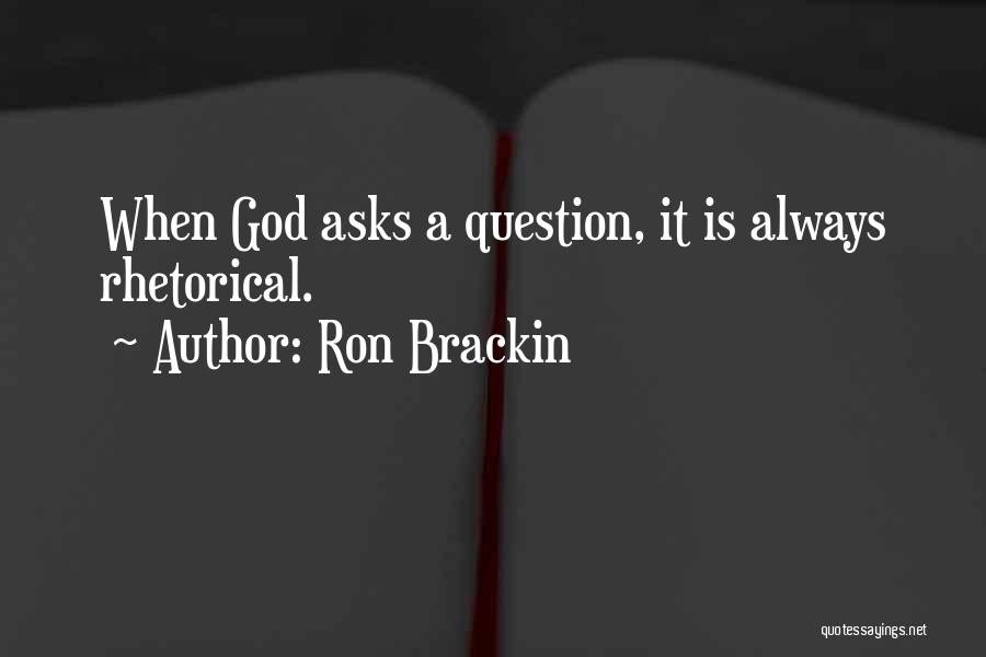 Ron Brackin Quotes: When God Asks A Question, It Is Always Rhetorical.