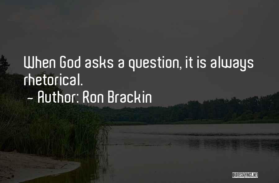 Ron Brackin Quotes: When God Asks A Question, It Is Always Rhetorical.