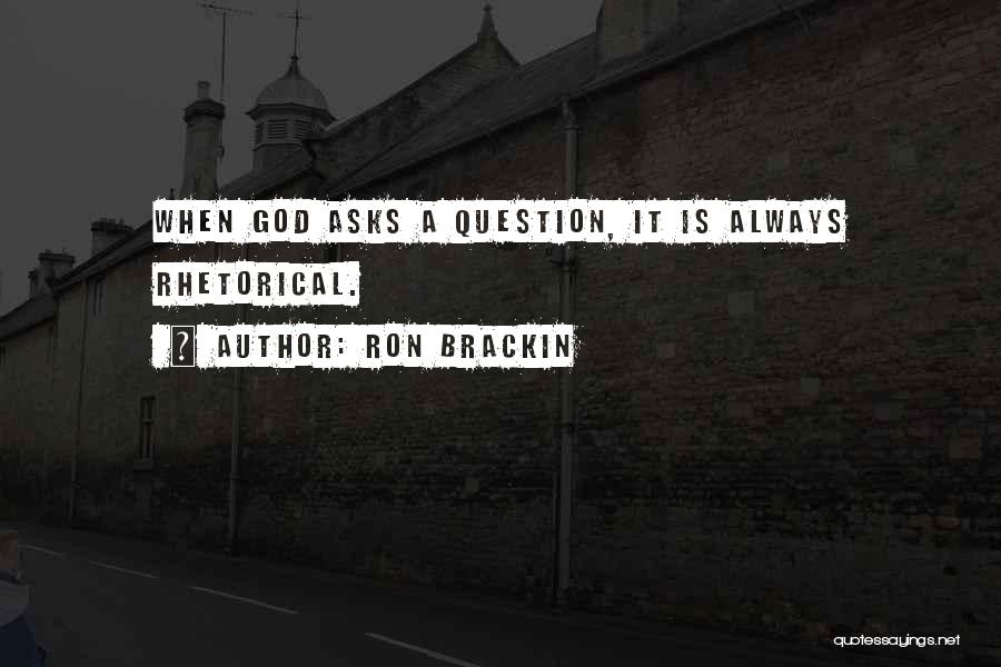 Ron Brackin Quotes: When God Asks A Question, It Is Always Rhetorical.