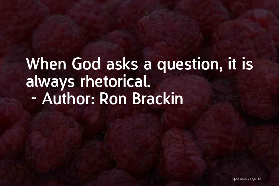 Ron Brackin Quotes: When God Asks A Question, It Is Always Rhetorical.